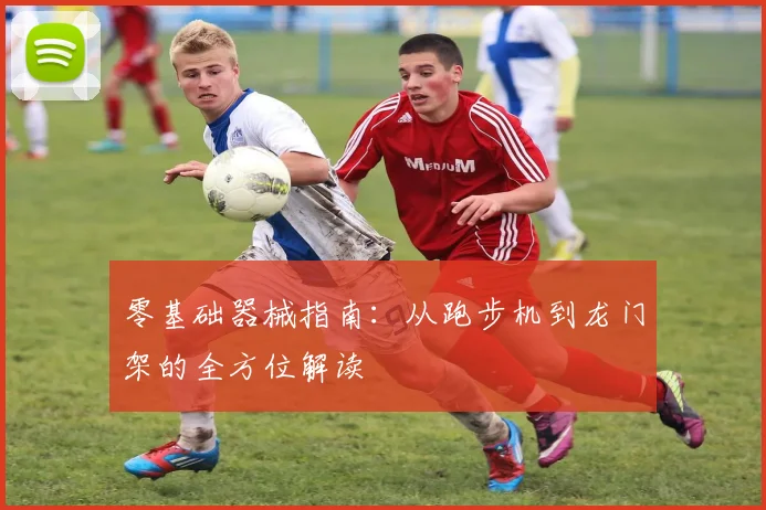 零基础器械指南：从跑步机到龙门架的全方位解读