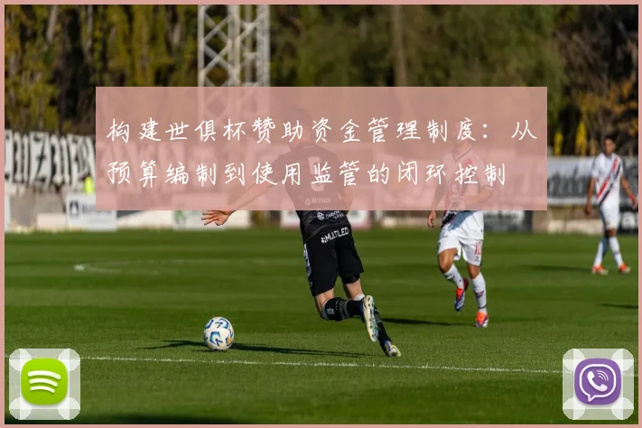 构建世俱杯赞助资金管理制度：从预算编制到使用监管的闭环控制