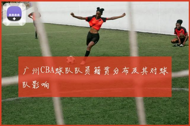 广州CBA球队队员籍贯分布及其对球队影响